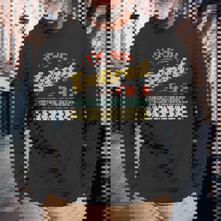 Not Retired Im Professional Grandpa Fathers Day Grandfather Long Sleeve T-Shirt Gifts for Old Men