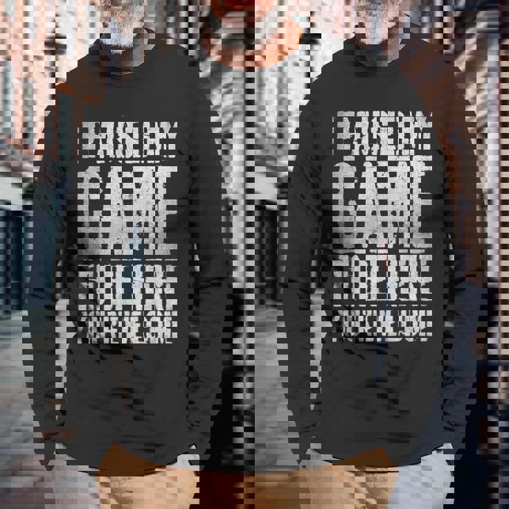 I Paused My Game To Be Here You're Welcome 長袖Tシャツ 高齢者への贈り物