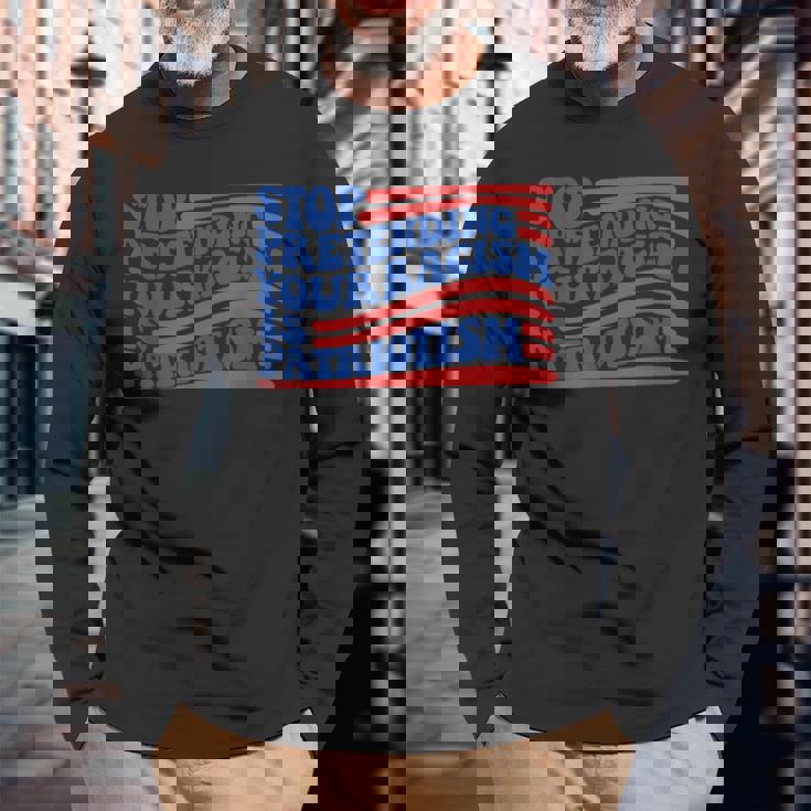 Stop Pretending Your Racism Is Patriotism Activism Liberal Long Sleeve T-Shirt Gifts for Old Men