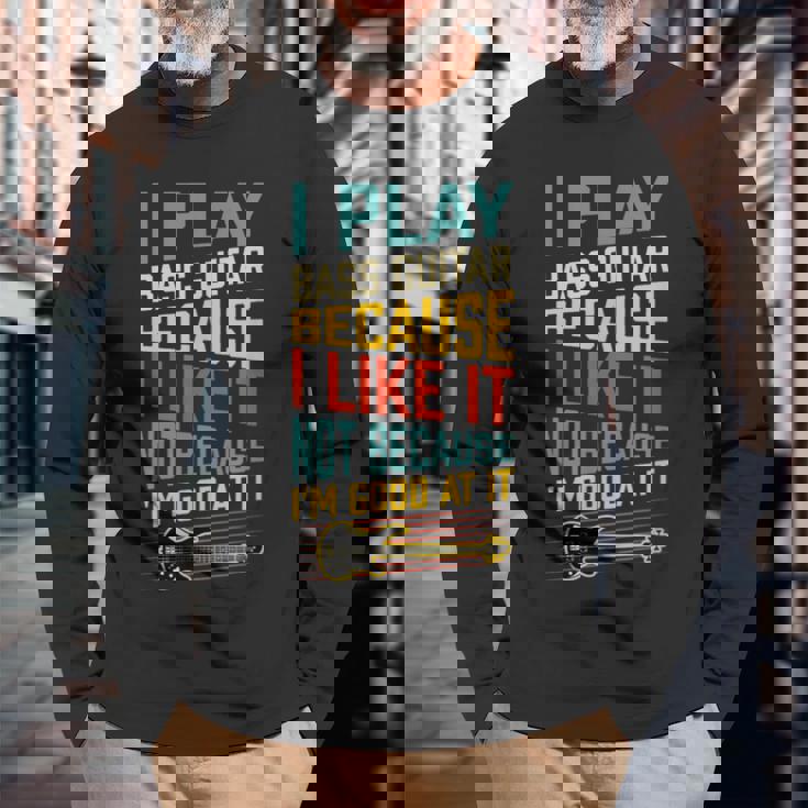 ベースギター Because I Like It Not Because I'm Good At It 長袖Tシャツ 高齢者への贈り物