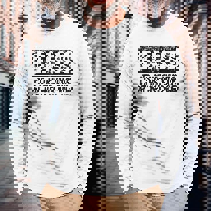 Bass It's Like Guitar But Much Cooler 面白いベース愛好家 長袖Tシャツ 高齢者への贈り物
