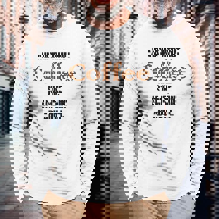 コーヒーのない一日はそういうもの、考えてみましょう。 長袖Tシャツ 高齢者への贈り物