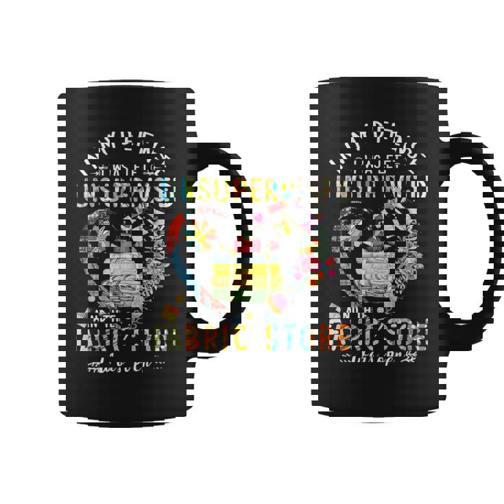 In My Defense I Was Left Unsupervised And The Fabric Store Coffee Mug