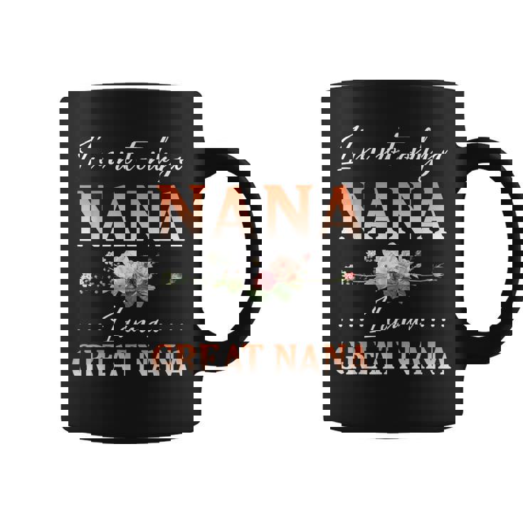 Flowers Happy Day Me I'm Not Only A Nana I Am A Great Nana Coffee Mug