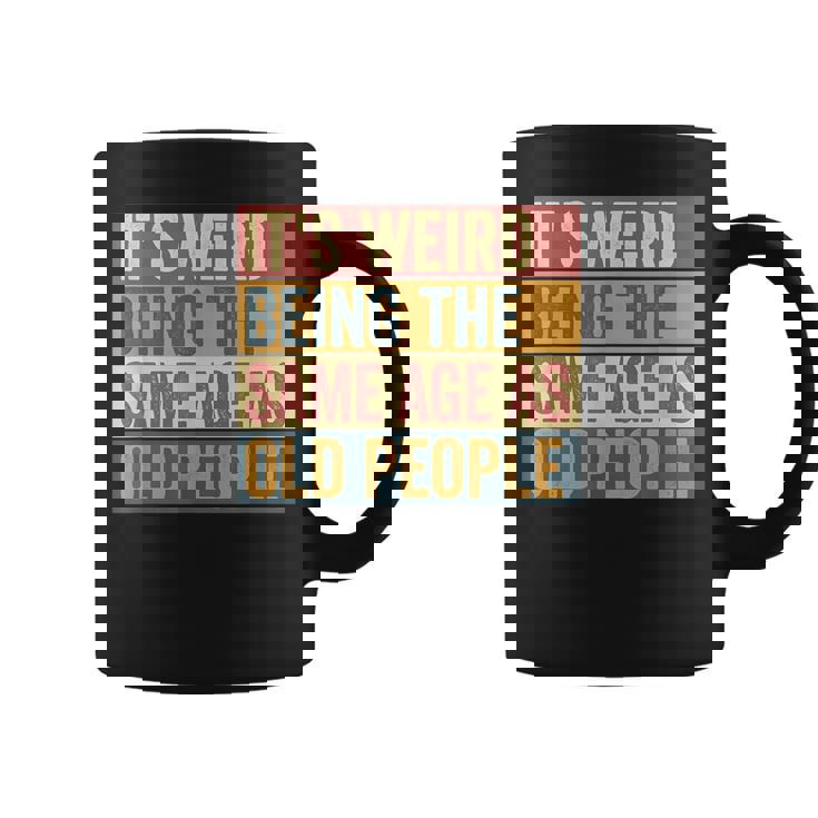 Old Man It's Weird Being The Same Age As Old People Coffee Mug