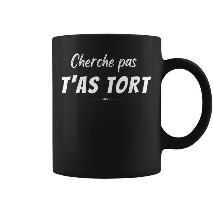 Humourarcasme Cherche Pas T'as Tort J'ai Toujours Raison Tasse