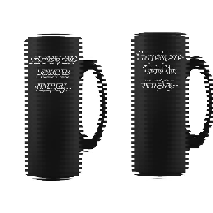 I'm Prettyure Ieized The Wrong Day 皮肉なユーモア コーヒーマグ