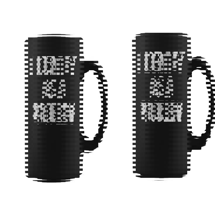 I Identify As A Problem Humor Joke Sarcastic Quote Coffee Mug