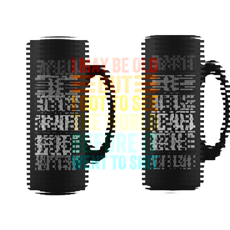 I May Be Old But I Got To See The World Before It Went Shit Coffee Mug