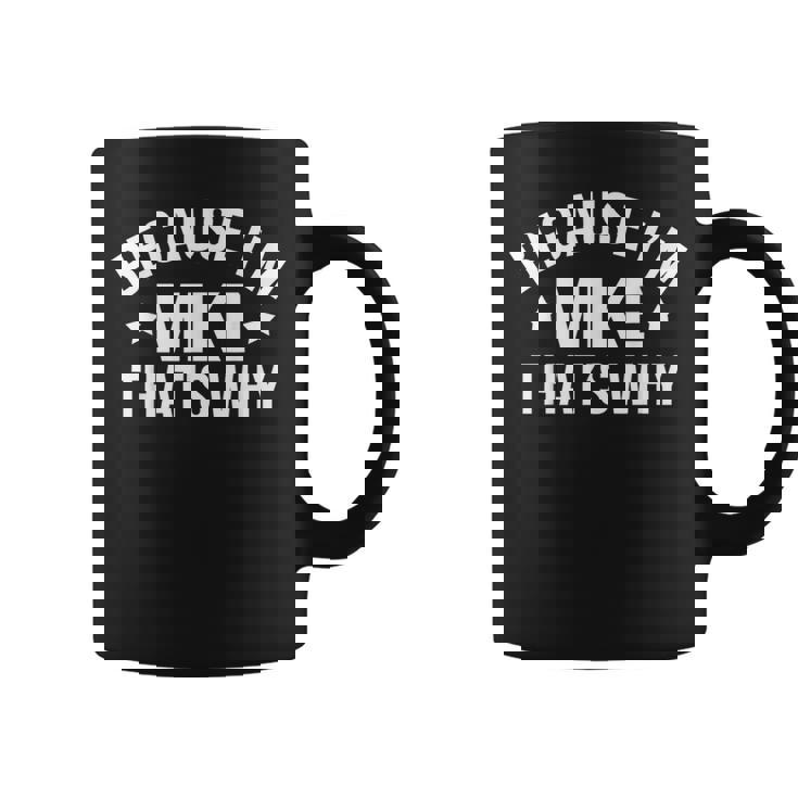 Mike Name Because I'm Mike That's Why Personalized Coffee Mug