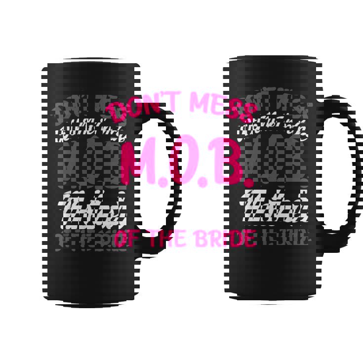 Mother Of The Bride Don't Mess With The MOB Mom Coffee Mug