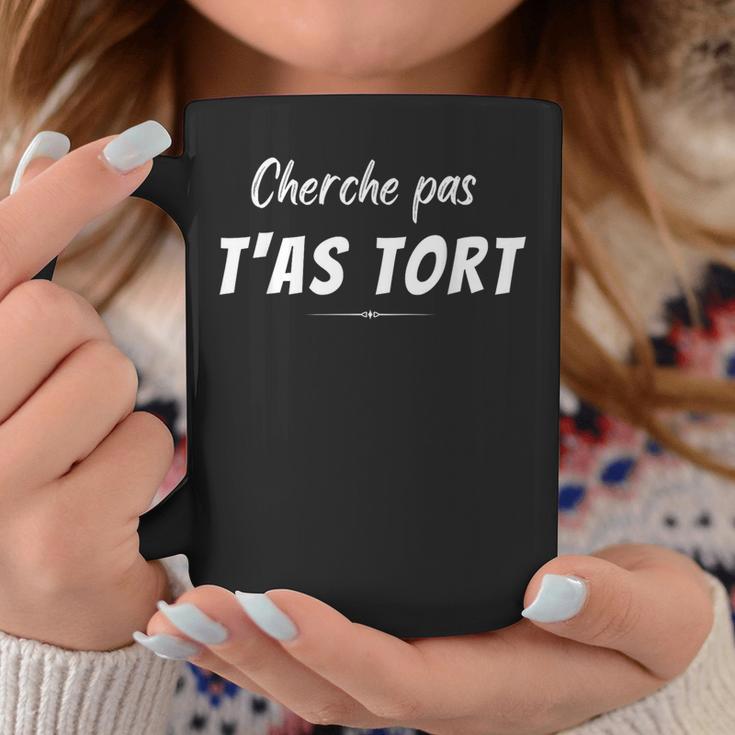 Humourarcasme Cherche Pas T'as Tort J'ai Toujours Raison Tasse Cadeaux drôles