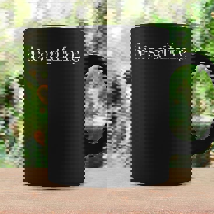 He's Golfing Golfing Season Golfing Mom Golfer Wife Coffee Mug Gifts ideas