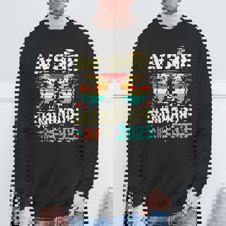 Aw Ship It's A Graduation Trip 2025 Graduation Cruise 2025 Sweatshirt Gifts for Old Men