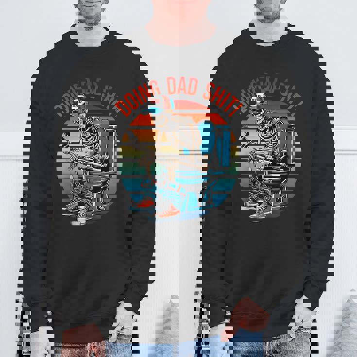 Doing Dad Shit Skeleton Papa Daddy Skull Happy Father's Day Sweatshirt Gifts for Old Men