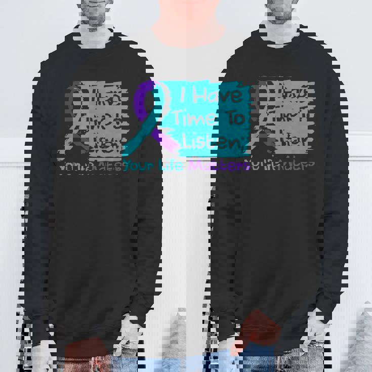 I Have Time To Listen Your Life Matters Suicide Prevention Sweatshirt Gifts for Old Men I Have Time To Listen Your Life Matters Suicide Prevention Sweatshirt Gifts for Old Men
