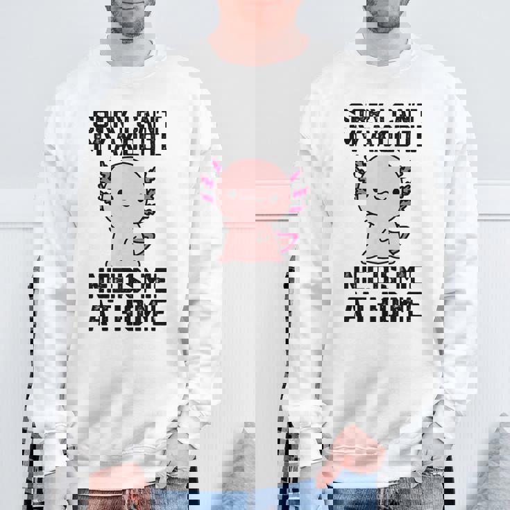 申し訳ありませんが、私のウーパールーパーは私を家に必要としています スウェットシャツ 高齢者への贈り物