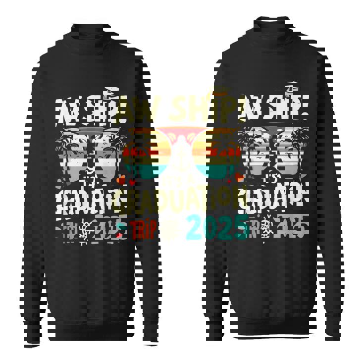 Aw Ship It's A Graduation Trip 2025 Graduation Cruise 2025 Sweatshirt