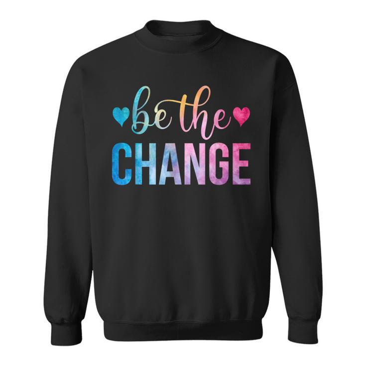 Be The Change Inspirational Motivational Tie Dye Sweatshirt