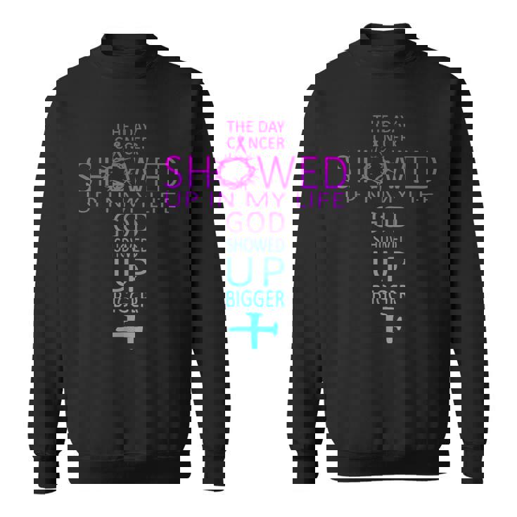 The Day Cancer Showed Up In My Life God Showed Up Bigger Sweatshirt