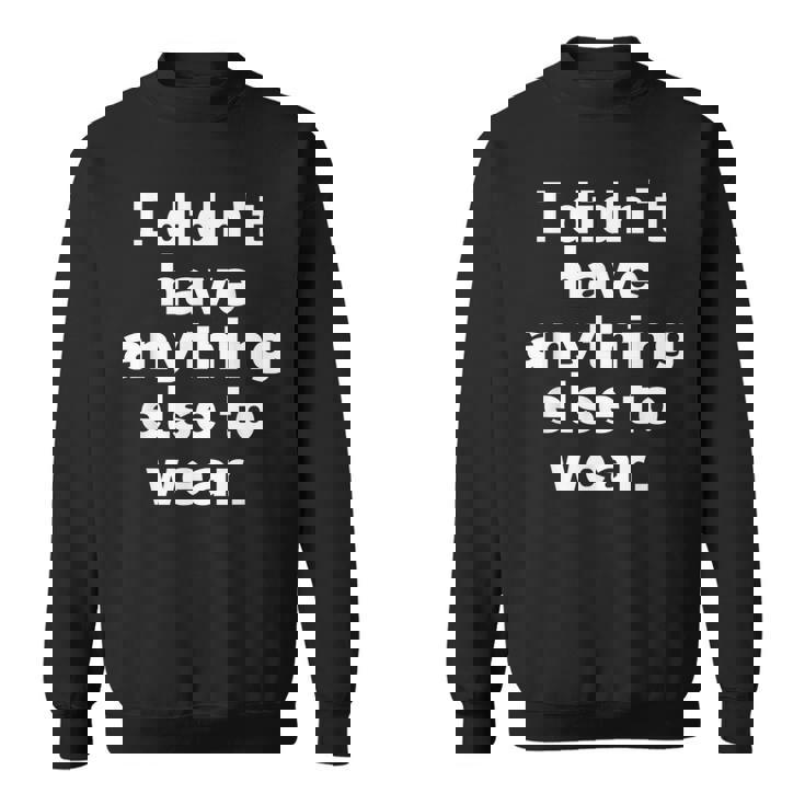 I Didn't Have Anything Else To Wear 他に着る服がなかった 英語 文字入り おもしろ スウェットシャツ