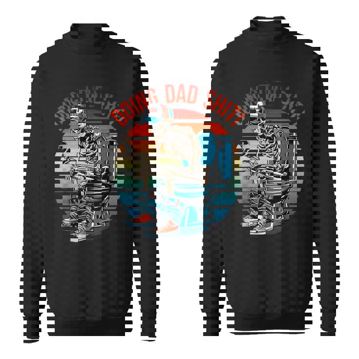 Doing Dad Shit Skeleton Papa Daddy Skull Happy Father's Day Sweatshirt
