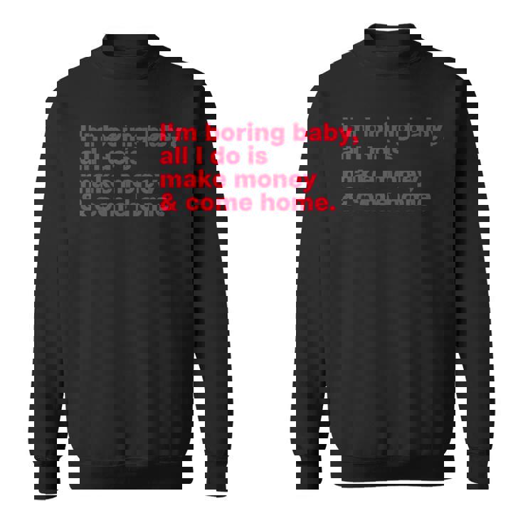 I'm Boring Baby All I Do Is Make Money & Come Home スウェットシャツ