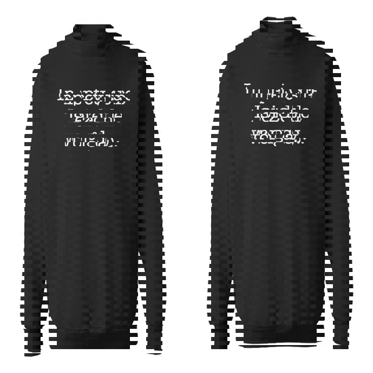 I'm Prettyure Ieized The Wrong Day 皮肉なユーモア スウェットシャツ