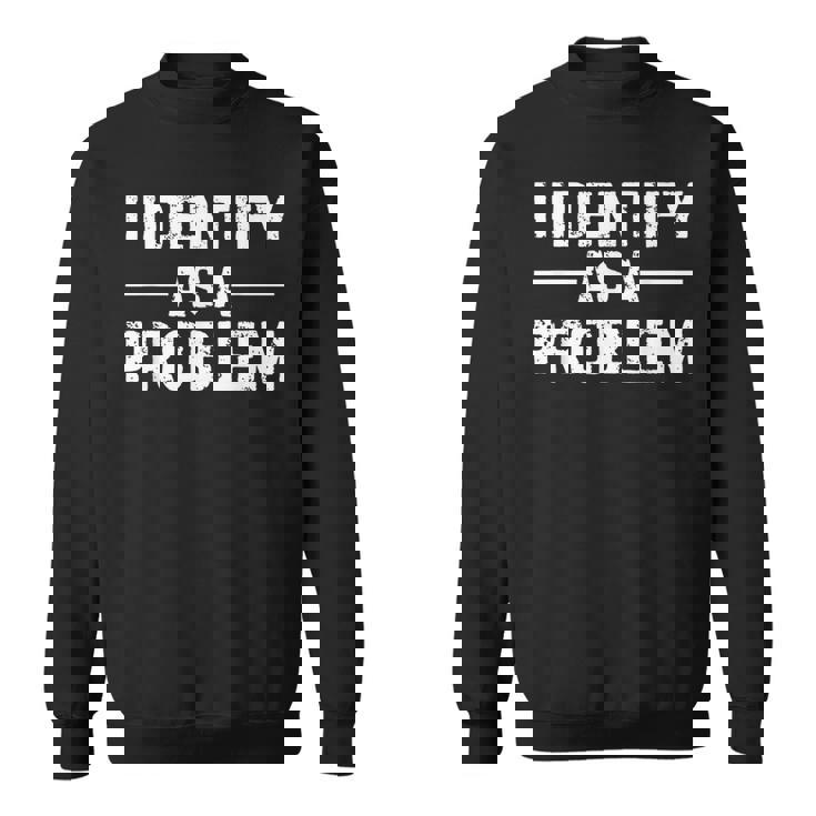 I Identify As A Problem スウェットシャツ