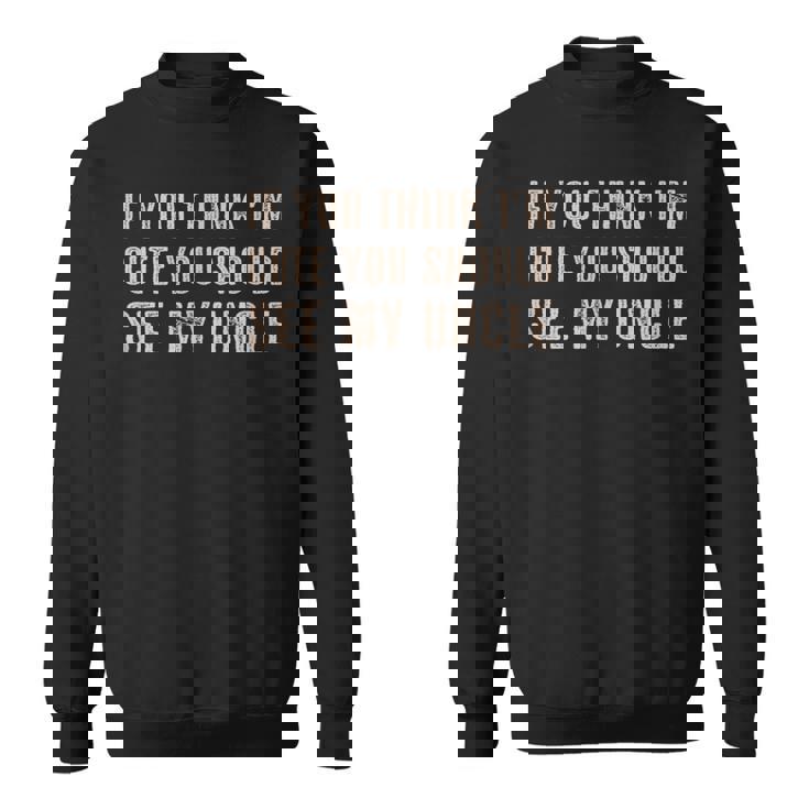 If You Think I'm Cute Youhouldee My Uncle スウェットシャツ