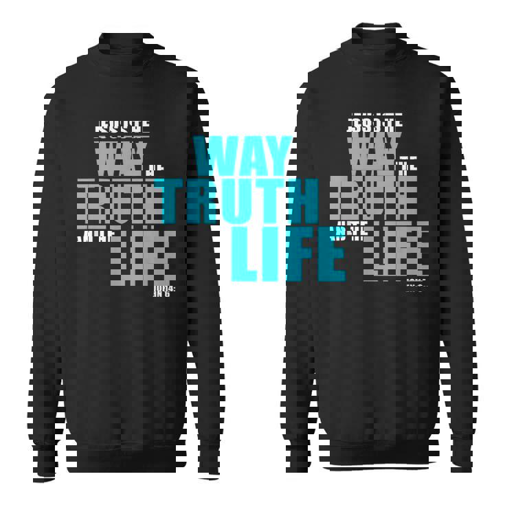 Jesus Is The Way The Truth And The Life – John 14 スウェットシャツ