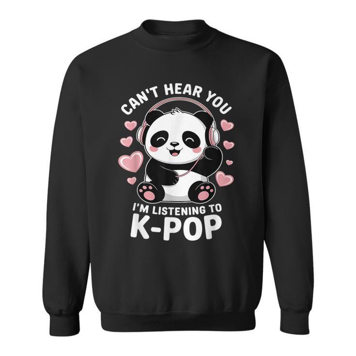 K-Pop Can't Hear You I'm Listening K-Pop K Pop Kawaii Kpop Sweatshirt