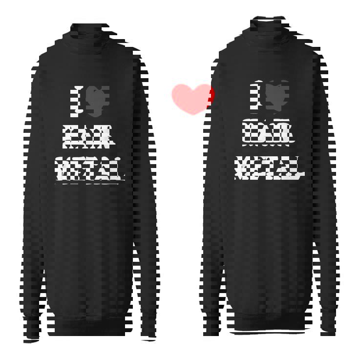 I Love Hair Metal I Heart Hair Metal スウェットシャツ
