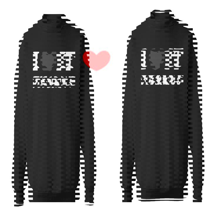 I Love Itigorous 私はそれが元気であるのが大好きです スウェットシャツ