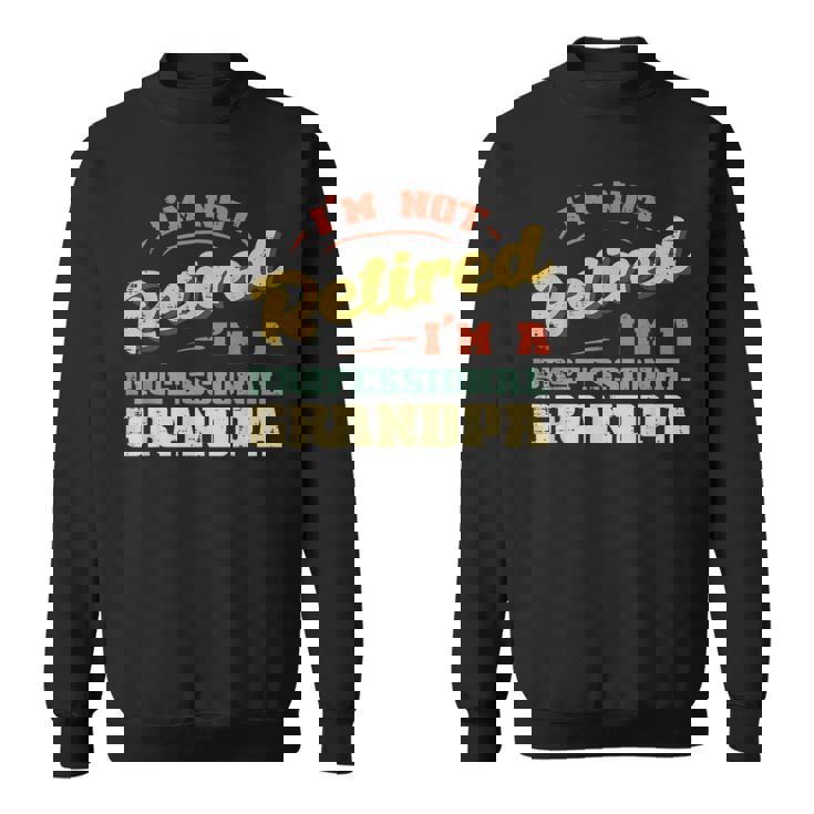 Not Retired Im Professional Grandpa Fathers Day Grandfather Sweatshirt