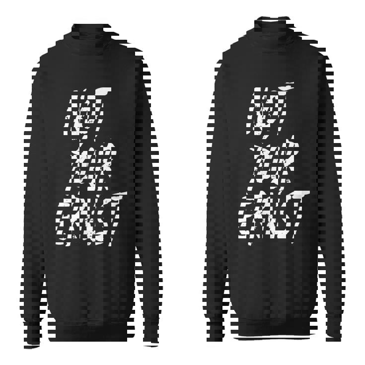 Not Your Ernst Nicht Dein Ernst 面白くて楽しい スウェットシャツ