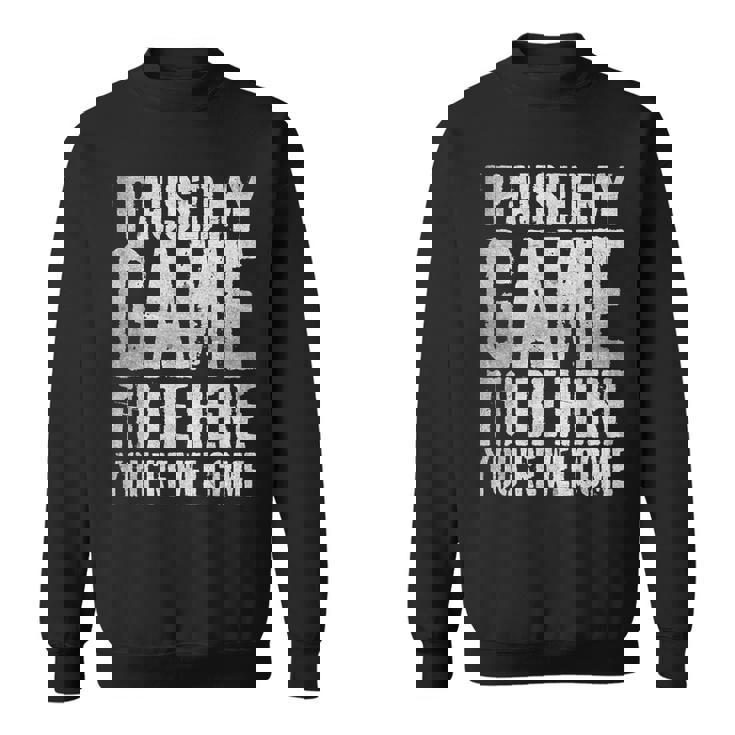 I Paused My Game To Be Here You're Welcome スウェットシャツ