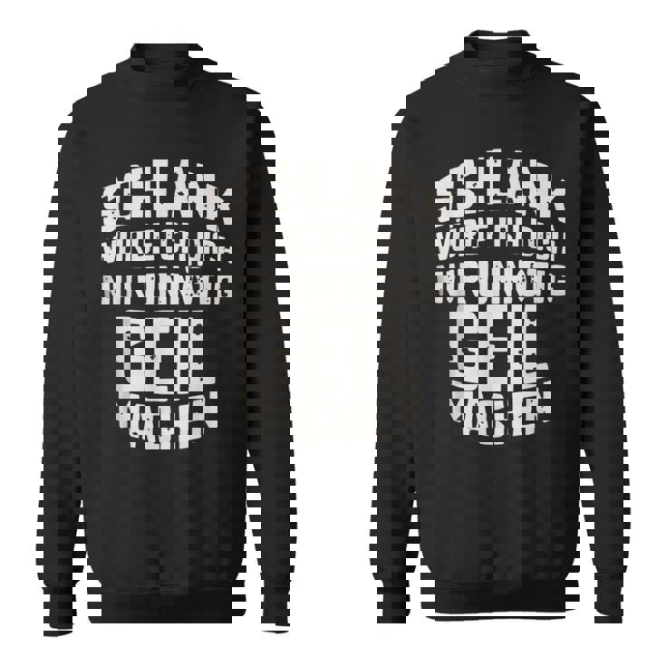 Slim Würde Ich Dich Nur Unnötig Geil Machen Sweatshirt