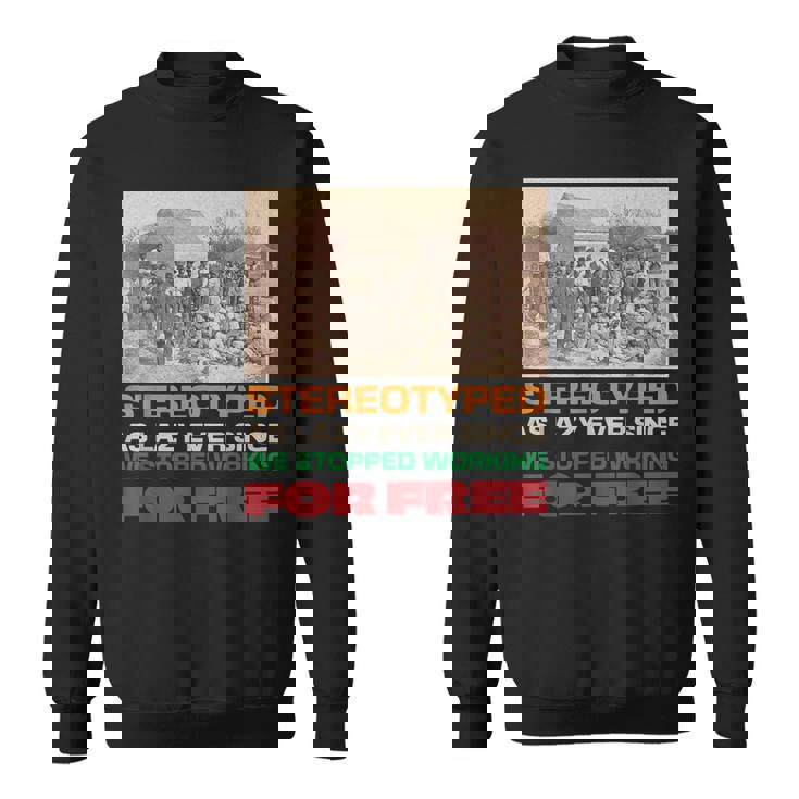 Stereotyped As Lazy Ever Since We Stopped Working For Free Sweatshirt