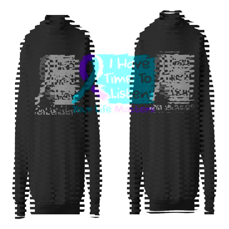 I Have Time To Listen Your Life Matters Suicide Prevention Sweatshirt I Have Time To Listen Your Life Matters Suicide Prevention Sweatshirt