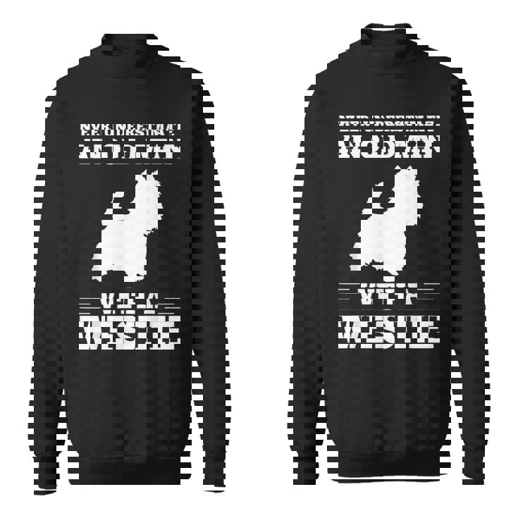 ウェスティ・ドッグを飼っている老人を決して過小評価しないでください スウェットシャツ