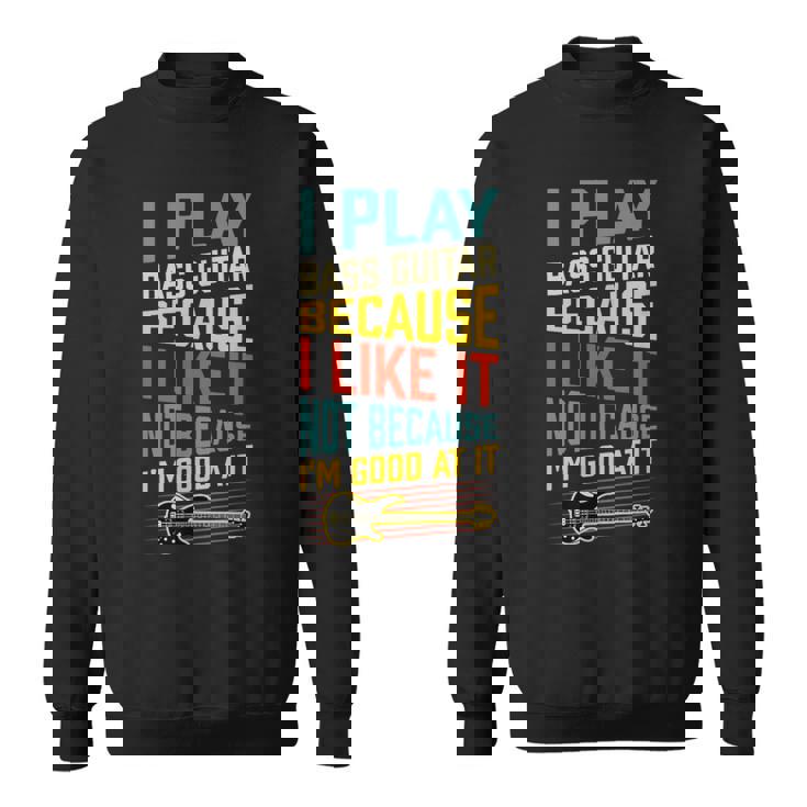 ベースギター Because I Like It Not Because I'm Good At It スウェットシャツ