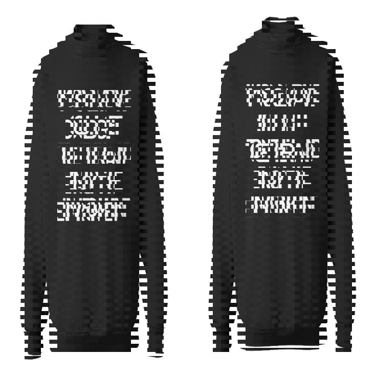 集まって環境を楽しむことができてとてもうれしいです スウェットシャツ