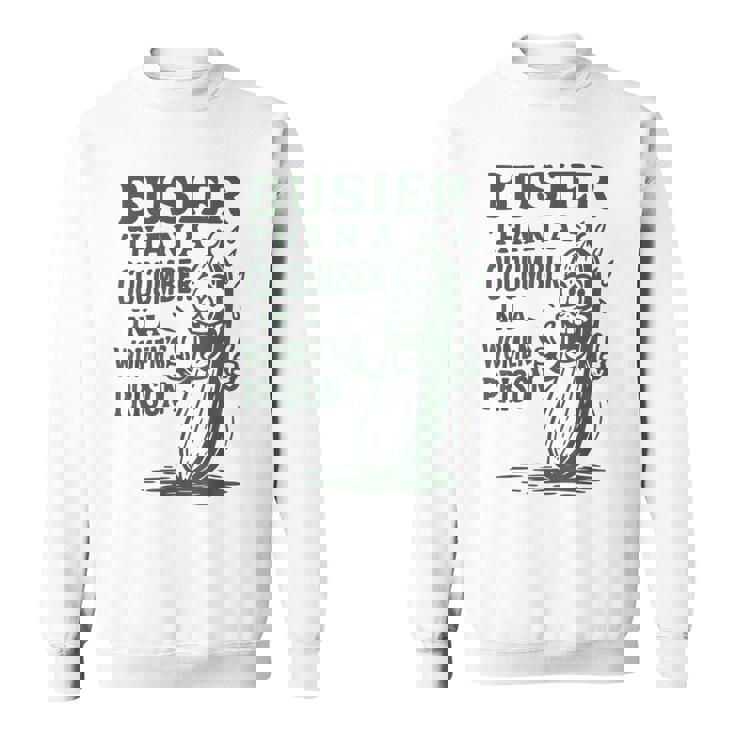 Busier Than A Cucumber In A Women's Prison Sweatshirt