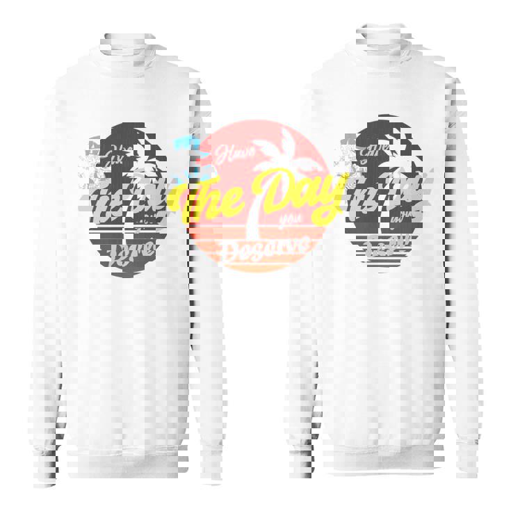 Have The Day You Desevre 長袖tシャツ スウェットシャツ