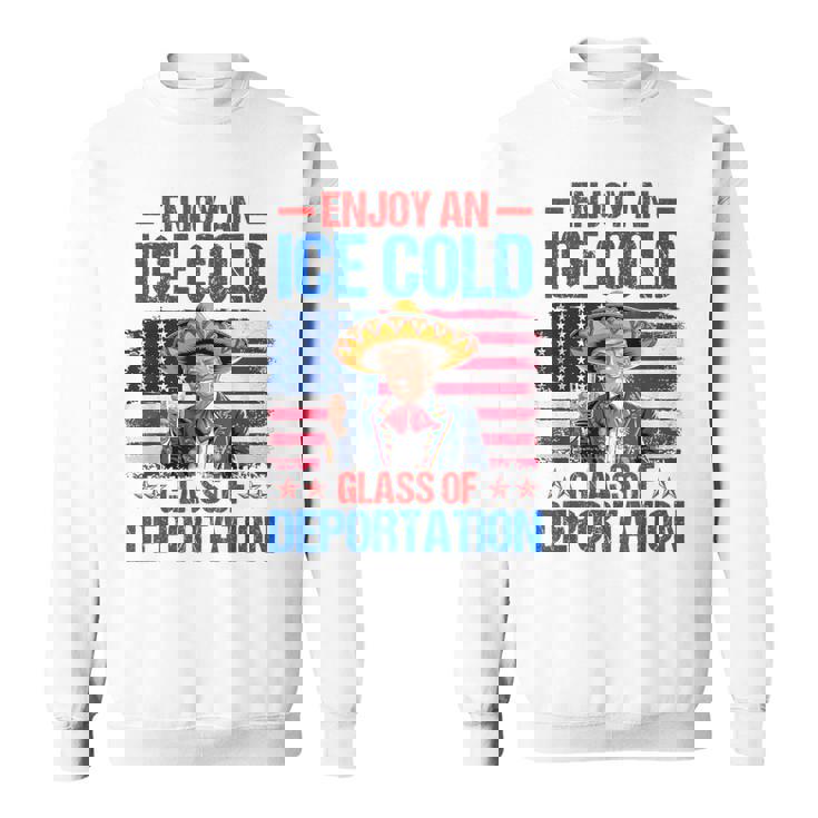 Ice Ice Cold Glass Of Deportation Trump 4Th Of July Sweatshirt