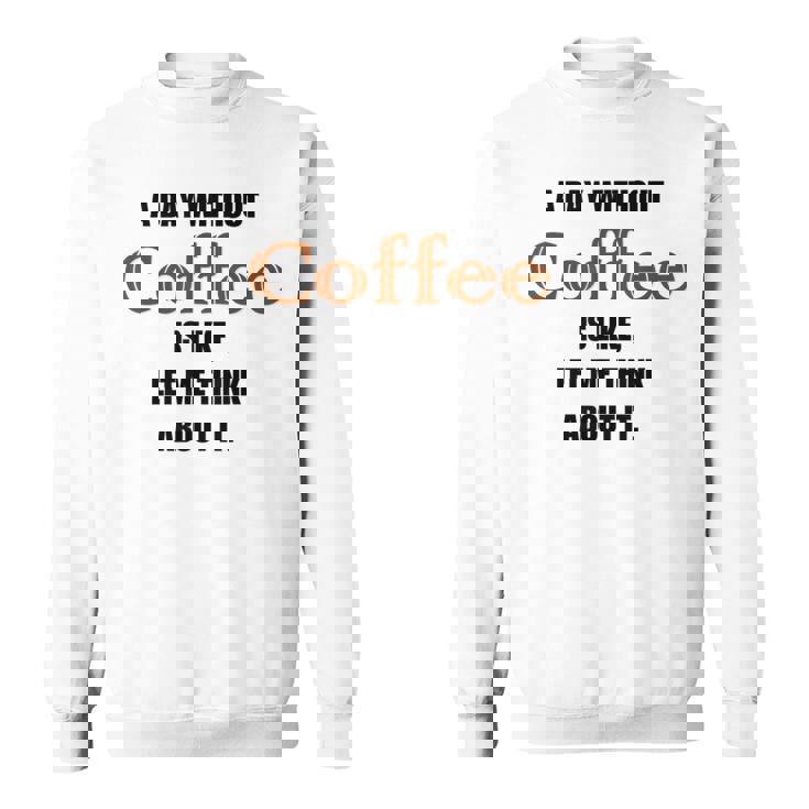 コーヒーのない一日はそういうもの、考えてみましょう。 スウェットシャツ