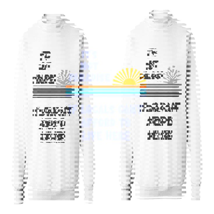 地元の人々がここに住む余裕がないなら、それは楽園ではない スウェットシャツ
