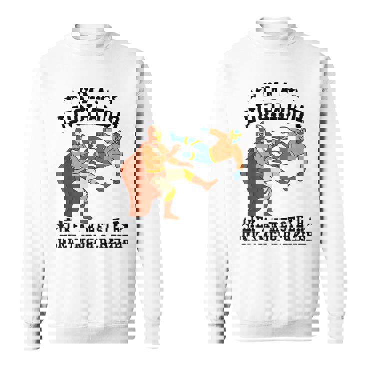 私はレスラーのようなルチャドールだけだ もっとクレイジーなルチャ・リブレ スウェットシャツ