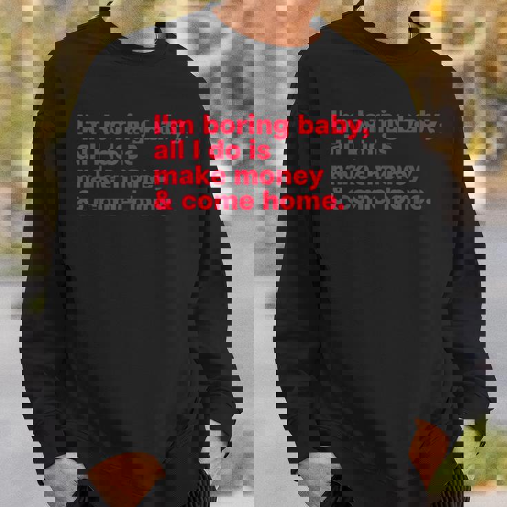 I'm Boring Baby All I Do Is Make Money & Come Home スウェットシャツ 彼への贈り物